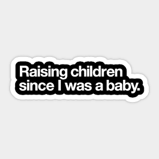 Raising children since I was a baby Sticker